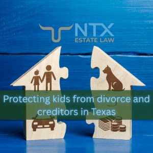 protecting kids from divorce and creditors in Texas